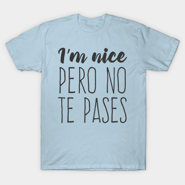 I’m nice, pero no te pases - Im Nice Pero No Te Pases - T-Shirt sold by
